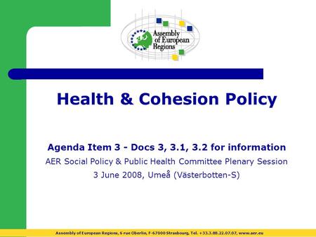 Health & Cohesion Policy Agenda Item 3 - Docs 3, 3.1, 3.2 for information AER Social Policy & Public Health Committee Plenary Session 3 June 2008, Umeå.
