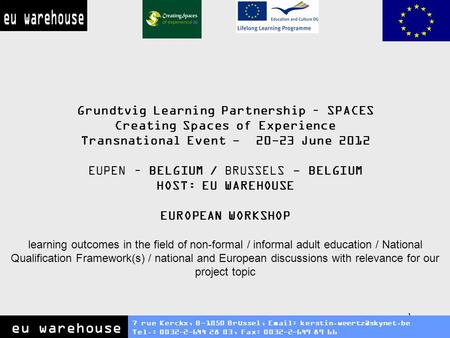 1 Grundtvig Learning Partnership – SPACES Creating Spaces of Experience Transnational Event - 20-23 June 2012 EUPEN – BELGIUM / BRUSSELS - BELGIUM HOST: