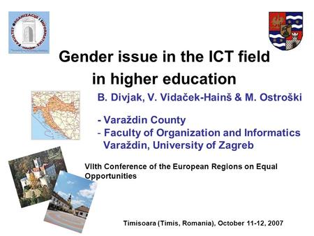Gender issue in the ICT field in higher education B. Divjak, V. Vidaček-Hainš & M. Ostroški - Varaždin County - Faculty of Organization and Informatics.