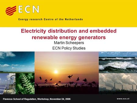 Www.ecn.nl Electricity distribution and embedded renewable energy generators Martin Scheepers ECN Policy Studies Florence School of Regulation, Workshop,