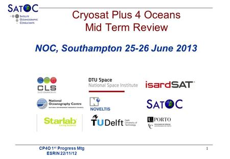 CP4O 1 st Progress Mtg ESRIN 22/11/12 1 Cryosat Plus 4 Oceans Mid Term Review NOC, Southampton 25-26 June 2013.
