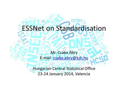 ESSNet on Standardisation Mr. Csaba Ábry   Hungarian Central Statistical Office 23-24 January 2014, Valencia.