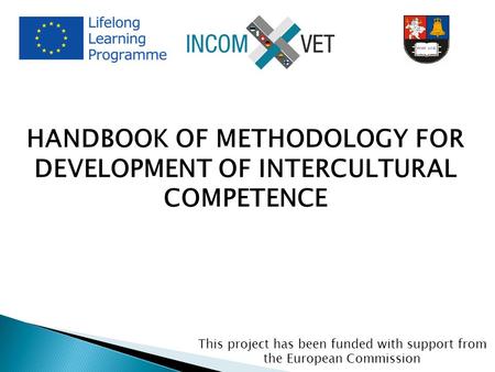 HANDBOOK OF METHODOLOGY FOR DEVELOPMENT OF INTERCULTURAL COMPETENCE This project has been funded with support from the European Commission.