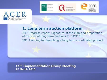 1. Long term auction platform IFE: Progress report. Signature of the MoU and preparation of transfer of long term auctions to CASC.EU IPE: Planning for.