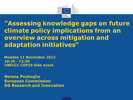 ”Assessing knowledge gaps on future climate policy implications from an overview across mitigation and adaptation initiatives“ Monday 11 November 2013.