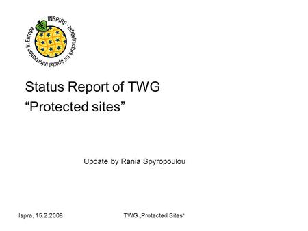 Ispra, 15.2.2008TWG „Protected Sites“ Status Report of TWG “Protected sites” Update by Rania Spyropoulou.