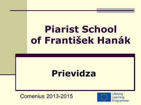 Piarist School of František Hanák Prievidza Comenius 2013-2015.