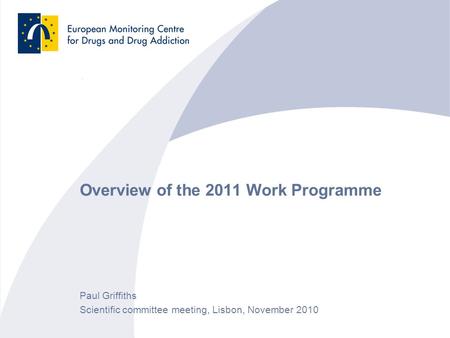 Overview of the 2011 Work Programme Paul Griffiths Scientific committee meeting, Lisbon, November 2010.