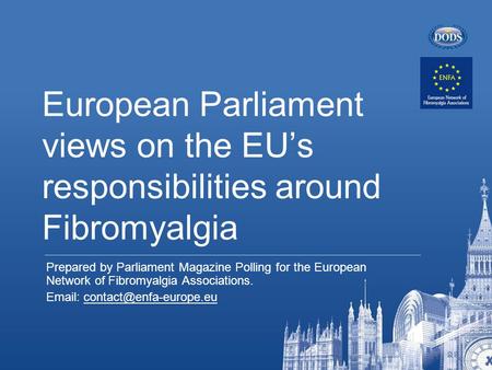 European Parliament views on the EU’s responsibilities around Fibromyalgia Prepared by Parliament Magazine Polling for the European Network of Fibromyalgia.