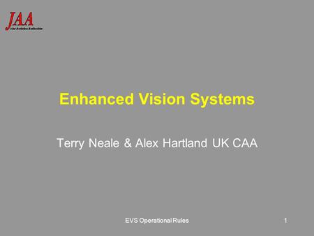 EVS Operational Rules1 Enhanced Vision Systems Terry Neale & Alex Hartland UK CAA.
