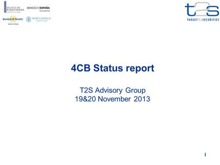 1 4CB Status report T2S Advisory Group 19&20 November 2013.