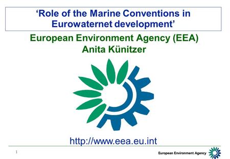 1 ‘Role of the Marine Conventions in Eurowaternet development’  European Environment Agency (EEA) Anita Künitzer.