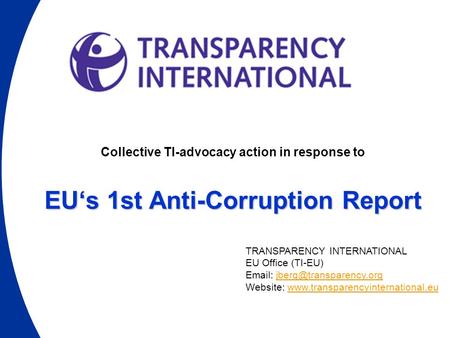 Collective TI-advocacy action in response to EU‘s 1st Anti-Corruption Report TRANSPARENCY INTERNATIONAL EU Office (TI-EU)