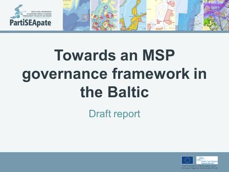 Part-financed by the European Union (European Regional Development Fund) Towards an MSP governance framework in the Baltic Draft report.