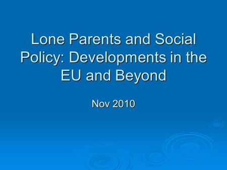 Lone Parents and Social Policy: Developments in the EU and Beyond Nov 2010.