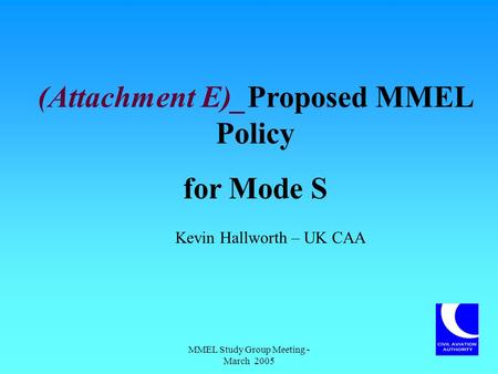 MMEL Study Group Meeting - March 2005 (Attachment E)_Proposed MMEL Policy for Mode S Kevin Hallworth – UK CAA.