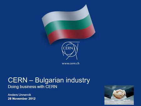 CERN – Bulgarian industry Doing business with CERN Anders Unnervik 28 November 2012.