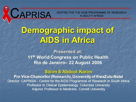 Salim S Abdool Karim Pro Vice-Chancellor (Research), University of KwaZulu-Natal Director: CAPRISA - Centre for the AIDS Programme of Research in South.