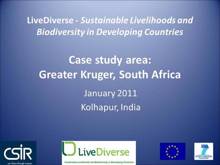 January 2011 Kolhapur, India LiveDiverse - Sustainable Livelihoods and Biodiversity in Developing Countries Case study area: Greater Kruger, South Africa.