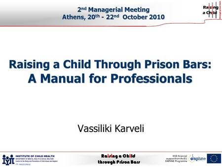 Raising a Child through Prison Bars With financial support from the EU DAPHNE Programme Raising a Child Through Prison Bars: A Manual for Professionals.