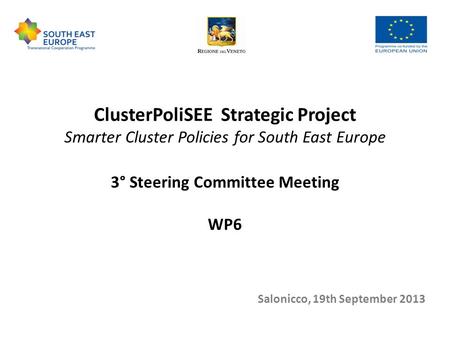 ClusterPoliSEE Strategic Project Smarter Cluster Policies for South East Europe 3° Steering Committee Meeting WP6 Salonicco, 19th September 2013.
