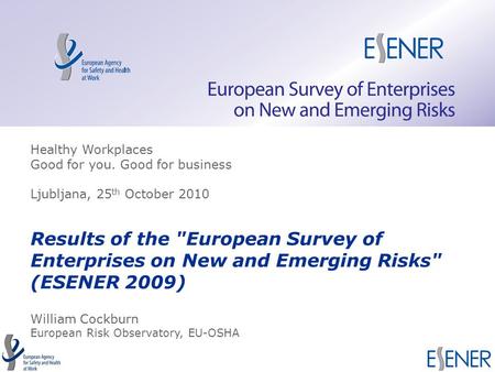 TITLE of the presentation Results of the European Survey of Enterprises on New and Emerging Risks (ESENER 2009) William Cockburn European Risk Observatory,