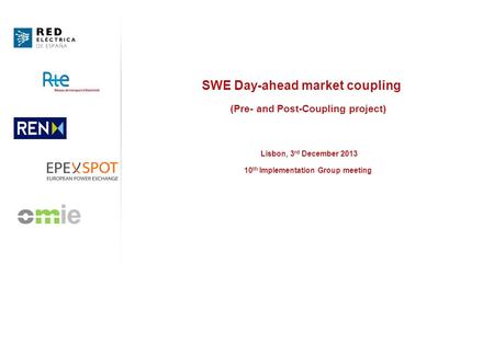 SWE Day-ahead market coupling (Pre- and Post-Coupling project) Lisbon, 3 rd December 2013 10 th Implementation Group meeting.