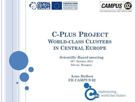 C-P LUS P ROJECT W ORLD - CLASS C LUSTERS IN C ENTRAL E UROPE Arno Hollosi FH CAMPUS 02 Scientific Board meeting 18 th October 2011 Sárvár, Hungary.