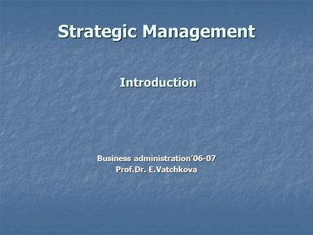Strategic Management Introduction Business administration’06-07 Prof.Dr. E.Vatchkova.