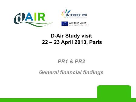 PR1 & PR2 General financial findings D-Air Study visit 22 – 23 April 2013, Paris.