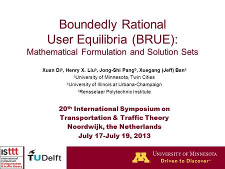 Boundedly Rational User Equilibria (BRUE): Mathematical Formulation and Solution Sets Xuan Di a, Henry X. Liu a, Jong-Shi Pang b, Xuegang (Jeff) Ban c.