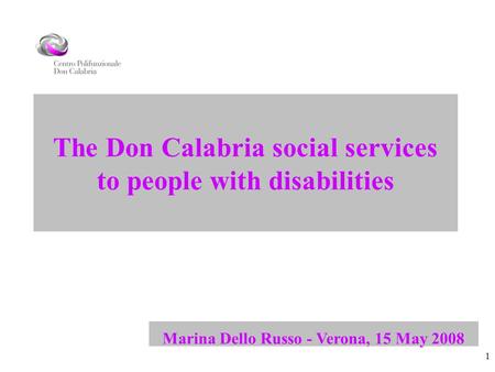 1 The Don Calabria social services to people with disabilities Marina Dello Russo - Verona, 15 May 2008.