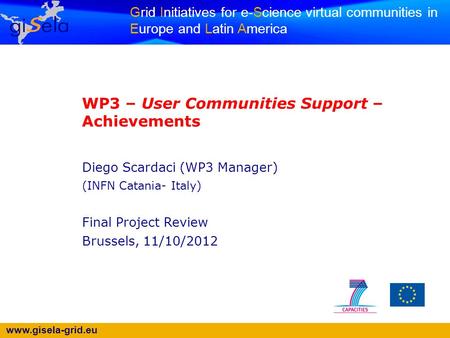 Www.gisela-grid.eu Grid Initiatives for e-Science virtual communities in Europe and Latin America WP3 – User Communities Support – Achievements Diego Scardaci.