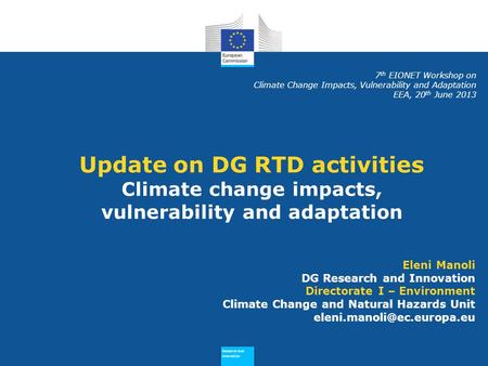 Research and Innovation Research and Innovation Update on DG RTD activities Climate change impacts, vulnerability and adaptation Eleni Manoli DG Research.
