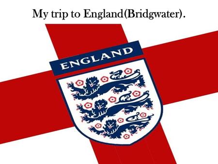 My trip to England(Bridgwater).. In England I lived in Clive house, a teacher from Bridgwater College.