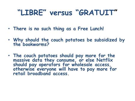 “LIBRE” versus “GRATUIT” There is no such thing as a Free Lunch! Why should the couch potatoes be subsidized by the bookworms? The couch potatoes should.