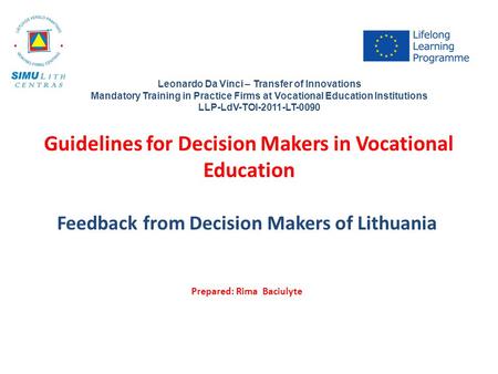 Guidelines for Decision Makers in Vocational Education Feedback from Decision Makers of Lithuania Prepared: Rima Baciulyte Leonardo Da Vinci – Transfer.