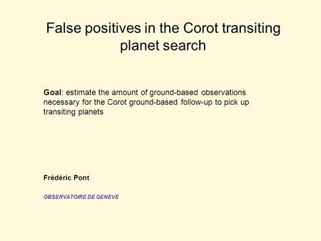 False positives in the Corot transiting planet search Goal: estimate the amount of ground-based observations necessary for the Corot ground-based follow-up.