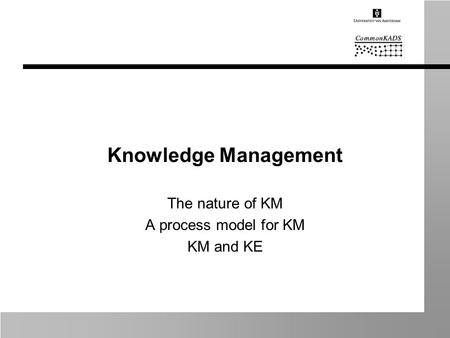 Knowledge Management The nature of KM A process model for KM KM and KE.