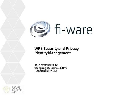 WP8 Security and Privacy Identity Management 15. November 2012 Wolfgang Steigerwald (DT) Robert Seidl (NSN)