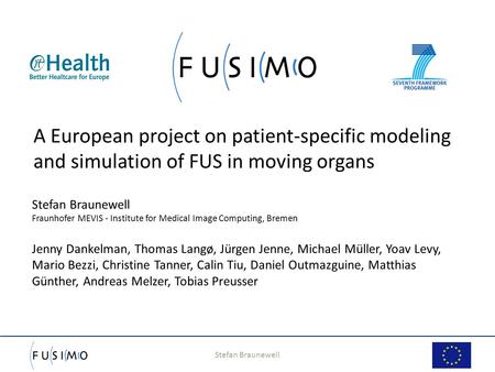 Stefan Braunewell 1 A European project on patient-specific modeling and simulation of FUS in moving organs Stefan Braunewell Fraunhofer MEVIS - Institute.