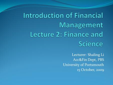 Lecturer: Shaling Li Acc&Fin Dept, PBS University of Portsmouth 15 October, 2009.