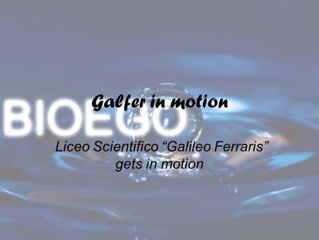 Galfer in motion Liceo Scientifico “Galileo Ferraris” gets in motion.