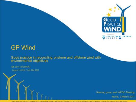 GP Wind Good practice in reconciling onshore and offshore wind with environmental objectives Steering group and WPCG Meeting Rome, 3 March 2011 The sole.