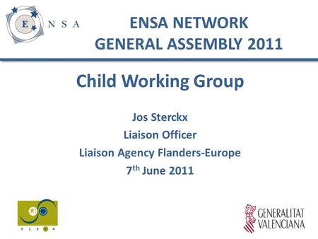 Child Working Group Jos Sterckx Liaison Officer Liaison Agency Flanders-Europe 7 th June 2011 ENSA NETWORK GENERAL ASSEMBLY 2011.