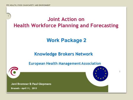 FPS HEALTH, FOOD CHAIN SAFETY AND ENVIRONMENT 1 Joint Action on Health Workforce Planning and Forecasting Jeni Bremner & Paul Giepmans Brussels – April.