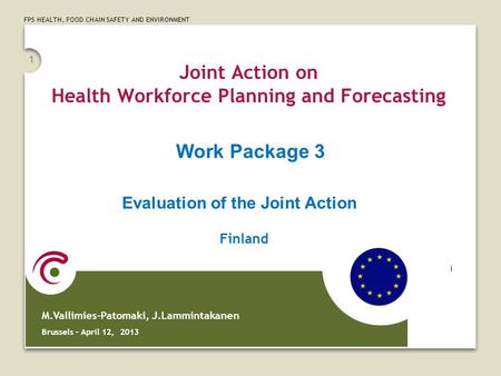 FPS HEALTH, FOOD CHAIN SAFETY AND ENVIRONMENT 1 Joint Action on Health Workforce Planning and Forecasting M.Vallimies-Patomaki, J.Lammintakanen Brussels.