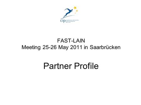 FAST-LAIN Meeting 25-26 May 2011 in Saarbrücken Partner Profile.