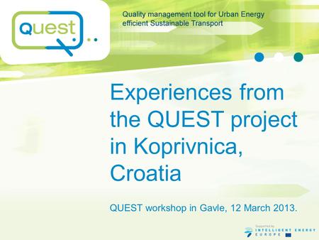 Experiences from the QUEST project in Koprivnica, Croatia QUEST workshop in Gavle, 12 March 2013.