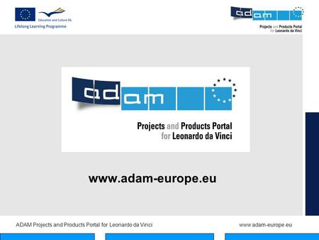 ADAM Projects and Products Portal for Leonardo da Vinciwww.adam-europe.eu www.adam-europe.eu.